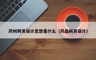 黔东药材网页设计思想是什么（药品网页设计）